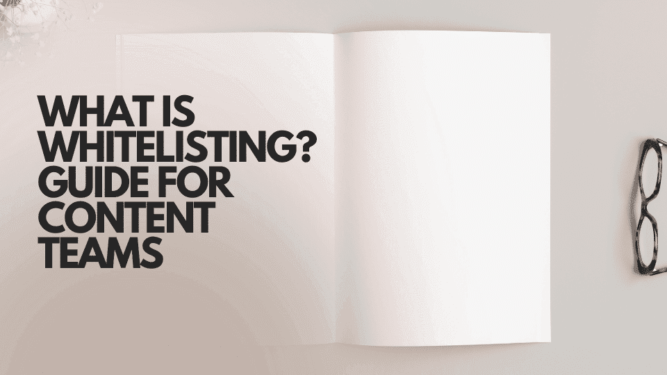 Was ist Whitelisting? Ein praktischer Leitfaden für Content-Teams